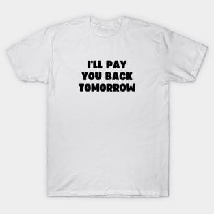 I'll pay you back tomorrow T-Shirt